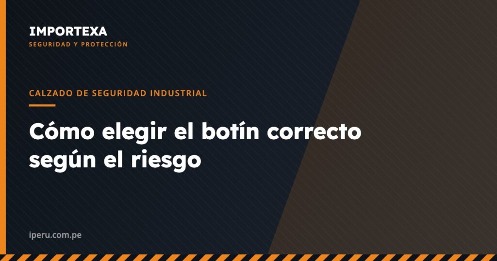 Calzado de Seguridad Industrial - Cómo elegir el botín correcto según el riesgo | IMPORTEXA Perú