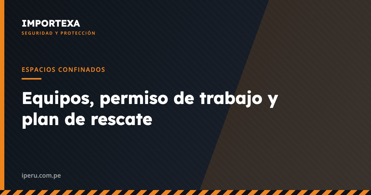 Espacios Confinados - Equipos, permiso de trabajo y plan de rescate | IMPORTEXA Perú
