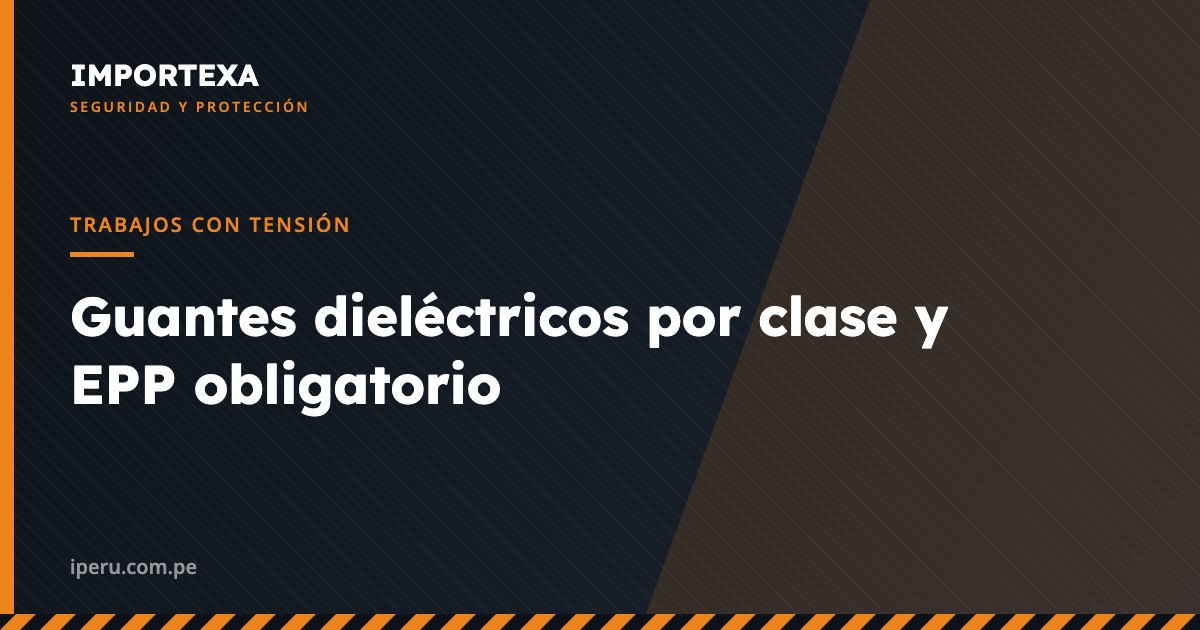 Trabajos con Tensión - Guantes dieléctricos por clase y EPP obligatorio | IMPORTEXA Perú