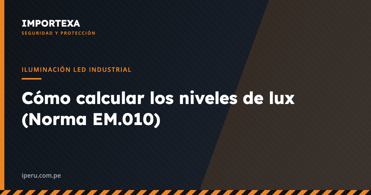 Iluminación LED Industrial - Cómo calcular los niveles de lux (Norma EM.010) | IMPORTEXA Perú